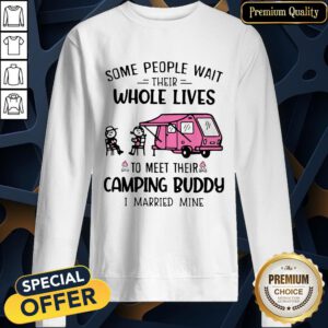 Some People Wait Their Whole Lives To Meet Their Camping Buddy I Married Mine SweatShirt