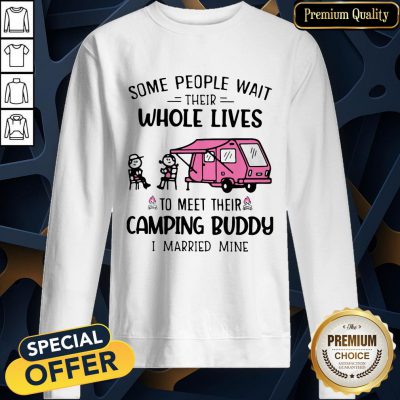 Some People Wait Their Whole Lives To Meet Their Camping Buddy I Married Mine SweatShirt
