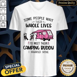 Some People Wait Their Whole Lives To Meet Their Camping Buddy I Married Mine V-neck