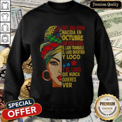 Soy Una Reina Nacida En Octubre Con Tres Lados El Lado Tranquilo El Lado Divertido Y Loco Y El Lado Que Nunca Quieres Ver SweatShirt