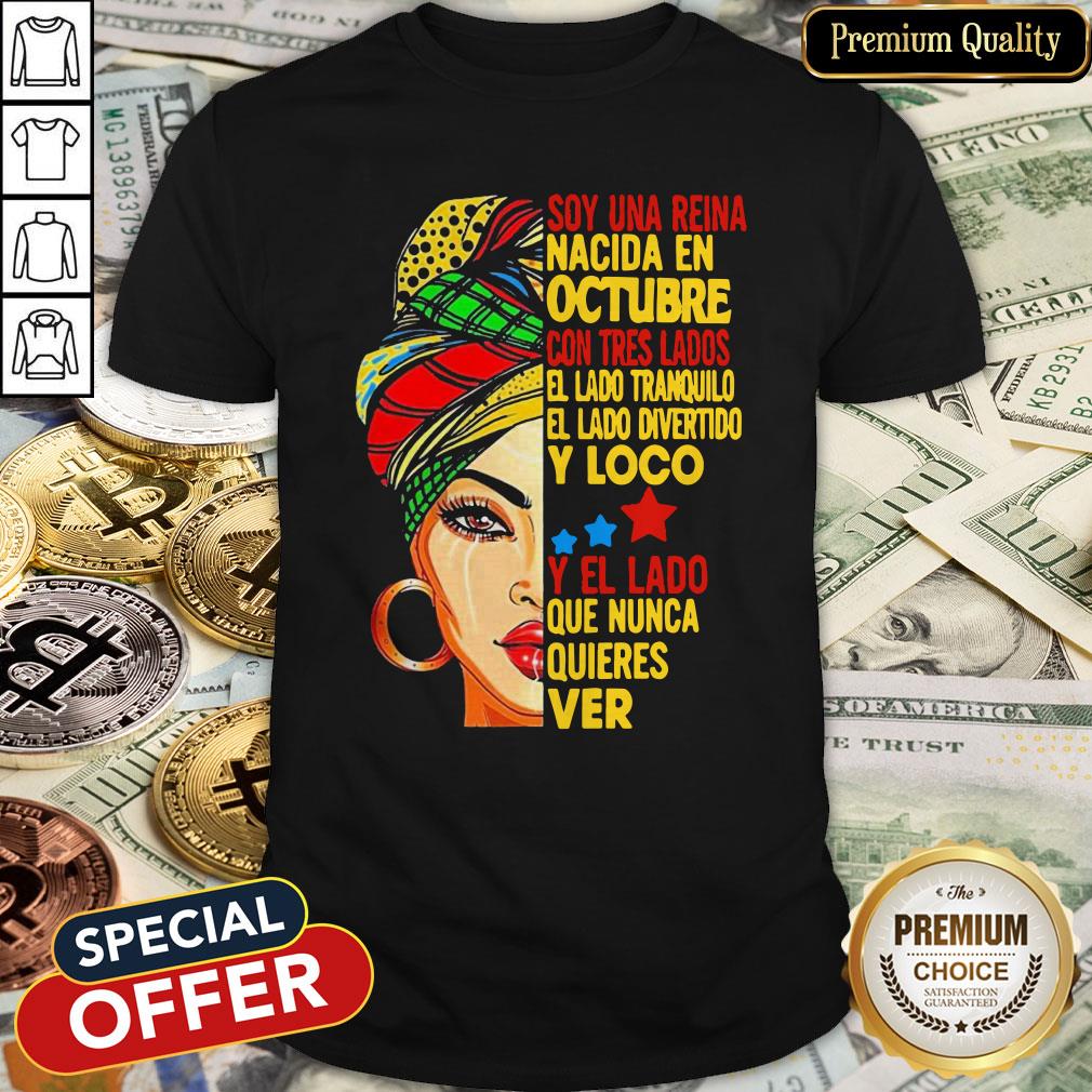 Soy Una Reina Nacida En Octubre Con Tres Lados El Lado Tranquilo El Lado Divertido Y Loco Y El Lado Que Nunca Quieres Ver Shirt