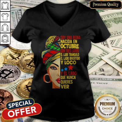 Soy Una Reina Nacida En Octubre Con Tres Lados El Lado Tranquilo El Lado Divertido Y Loco Y El Lado Que Nunca Quieres Ver V-neck
