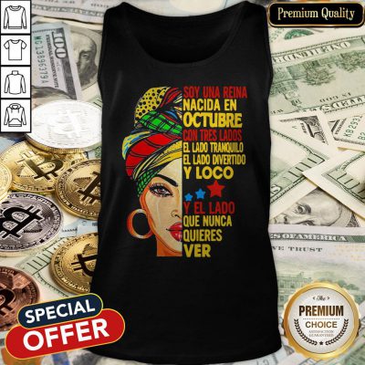 Soy Una Reina Nacida En Octubre Con Tres Lados El Lado Tranquilo El Lado Divertido Y Loco Y El Lado Que Nunca Quieres Ver Tank Top
