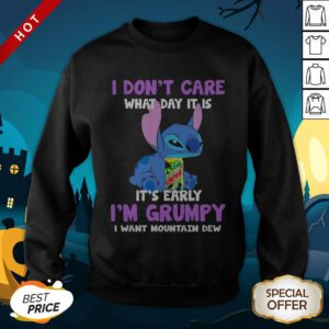 Stitch I Don’t Care What Day It Is It’s Early I’m Grumpy I Want Mountain Dew SweatShirt