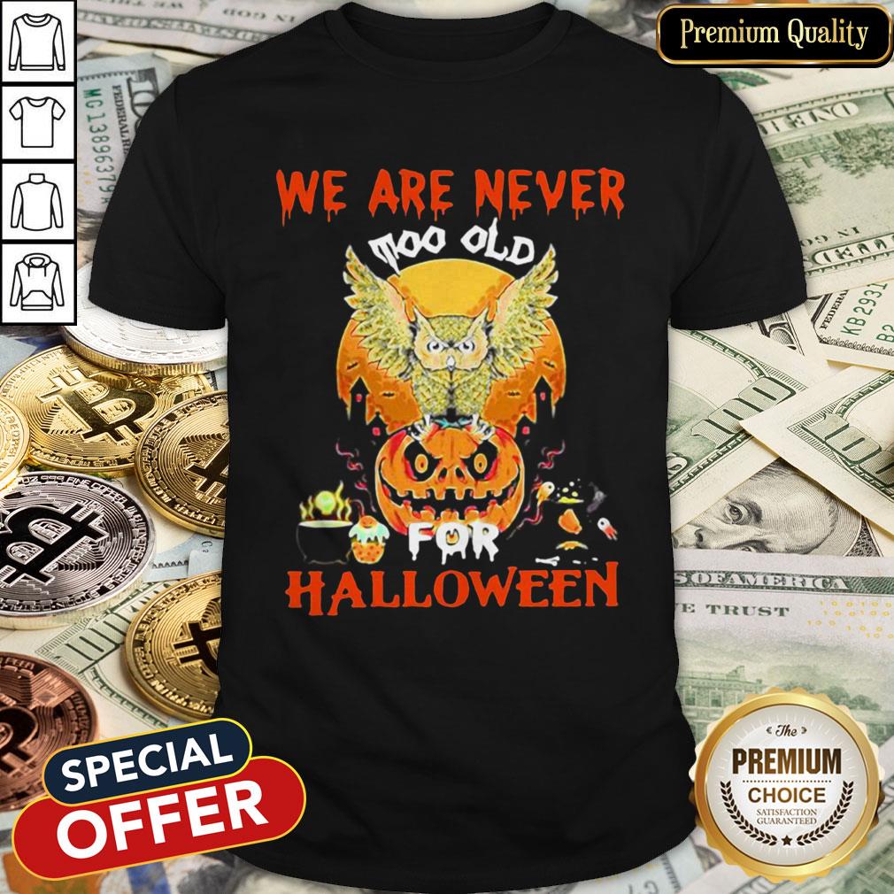 We Are Never Too Old For Halloween Shirt