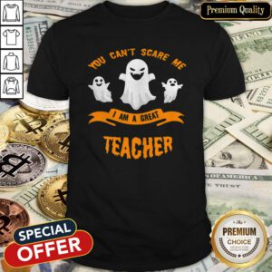You Can’t Scare Me I Am A Great Teacher Halloween Shirt