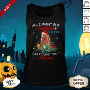 All I Want For Christmas Is You Just Kidding I Want Horses Tank Top