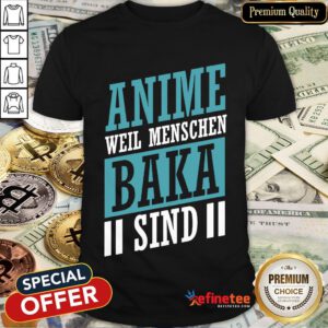 Anime Weil Menschen Baka Sind Shirt