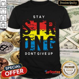 Awesome Stay Strong Don't Give Up Shirt- Design By Refinetee.com