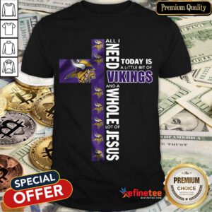 Funny l All I Need Today Is A Little Bit Of Vikings And A Whole Lot Of Jesus Shirt- Design By Refinetee.com