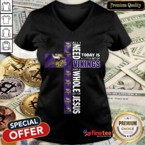 Funny l All I Need Today Is A Little Bit Of Vikings And A Whole Lot Of Jesus V-neck- Design By Refinetee.com