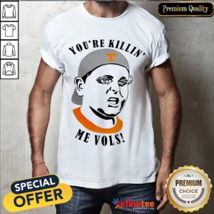Funny Tennessee Volunteers Youre Killin Me Vols Shirt- Design By Refinetee.com