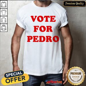 Funny Vote For Pedro Election Shirt- Design By Refinetee.com