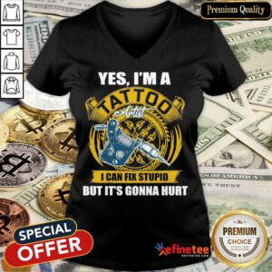 Funny Yes I'm A Tattoo Artist I Can Fix Stupid But It's Gonna Hurt V-neck - Design By Refinetee.com