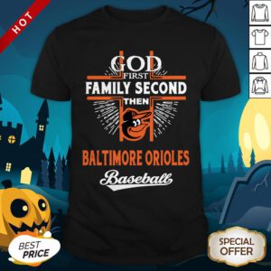 God First Family Second Then Baltimore Orioles Baseball Shirt