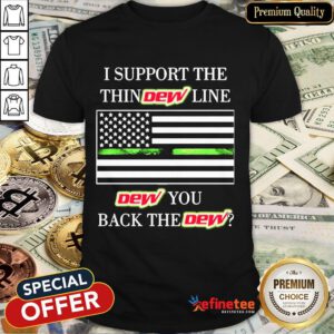 Good I Support The Thin Dew Line Dew You Back The Dew Shirt-Design By Refinetee.com