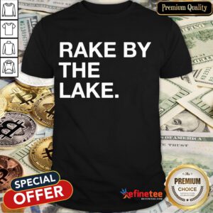 Good Rake By The Lake Shirt- Design By Refinetee.com