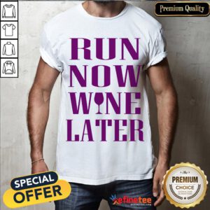 Good Run Now Wine Later Shirt- Design By Refinetee.com
