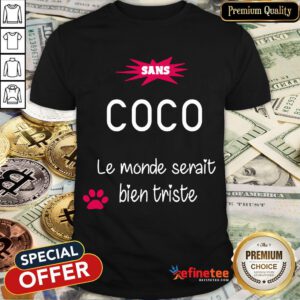 Good Sans Coco Le Monde Serait Bien Trieste Shirt- Design By Refinetee.com