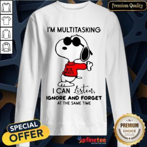 Good Snoopy I'm Multitasking I Can Listen Ignore And Forget At The Same Time Sweatshirt- Design By Refinetee.com