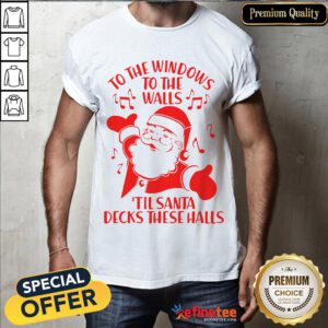 Good To The Windows To The Walls Til Santa Decks These Halls Shirt- Design By Refinetee.com