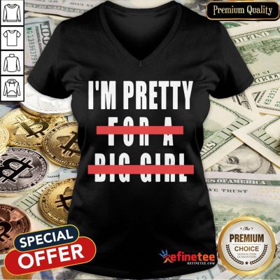 Happy I'm Pretty For A Big Girl V-neck- Design By Refinetee.com