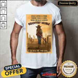 Happy Once Upon A Time There Was A Girl Who Really Loved Country Music It Was Me The End Shirt- Design By Refinetee.com