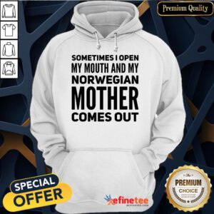 Happy Sometimes I Open My Mouth And My Norwegian Mother Comes Out Hoodie- Design By Refinetee.com