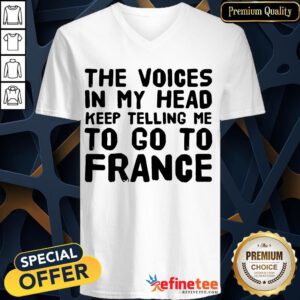 Happy The Voices In My Head Keep Telling Me To Go To France V-neck- Design By Refinetee.com