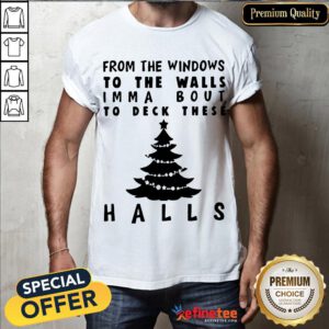 Awesome From The Windows To The Walls I'm Ma About To Deck These Halls Christmas Shirt- Design By Refinetee.com