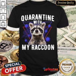 Hot Quarantine With My Raccoon Shirt- Design By Refinetee.com