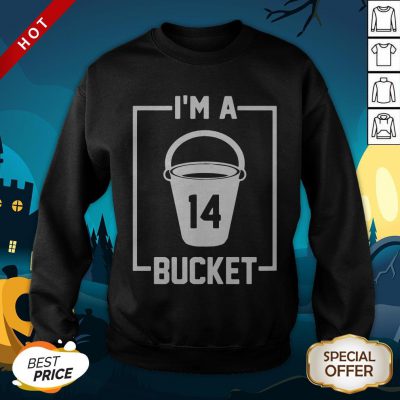 I’m A 14 Bucket SweatShirt