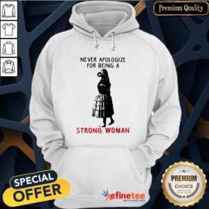 Never Apologize For Being A Strong Woman Hoodie