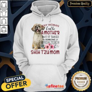 Nice Any Woman Can Be A Mother But It Takes Someone Special To Be A Shih Tzu Mom Hoodie- Design By Refinetee.com
