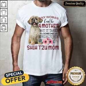 Nice Any Woman Can Be A Mother But It Takes Someone Special To Be A Shih Tzu Mom Shirt- Design By Refinetee.com