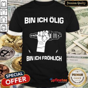 Nice Bin Ich Olig Bin Ich Frohlich Shirt- Design By Refinetee.com