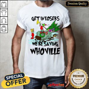 Nice Grinch Get In Losers Were Saving Whoville Shirt- Design By Refinetee.com