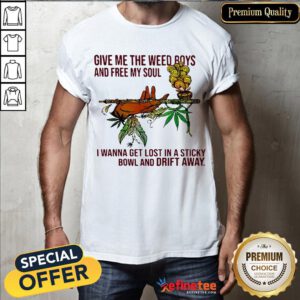 Nice Give Me The Weed Boys And Free Soul I Wanna Get Lost In A Sticky Bowl And Drift Away Shirt- Design By Refinetee.com