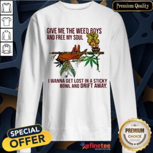 Nice Give Me The Weed Boys And Free Soul I Wanna Get Lost In A Sticky Bowl And Drift Away Sweatshirt- Design By Refinetee.com