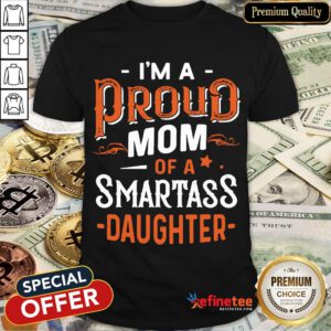 Nice I'm Proud Mom Of A Smartass Daughter Shirt- Design By Refinetee.com