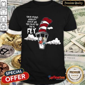 Nice Your Wings Already Exist All You Have To Do Is Fly Shirt- Design By Refinetee.com