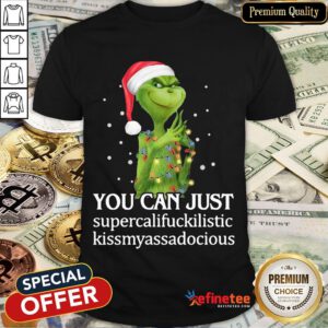 Official Grinch You Can Just Supercalifuckilistic Kiss My Ass Audacious Shirt- Design By Refinetee.com