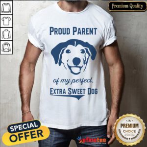 Official Proud Parent Perfect Extra Sweet Dog Shirt- Design By Refinetee.com