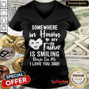 Official Somewhere In Heaven My Father Is Smiling Down On Me I Love You Dad V-neck