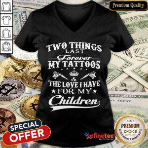 Official Two Things Last Forever My Tattoos The Love I Have For My Children V-neck