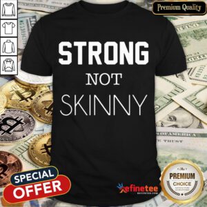 Perfect Strong Not Skinny Shirt- Design By Refinetee.com