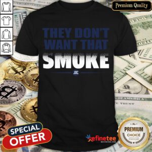 Perfect They Don't Want That Smoke Shirt- Design By Refinetee.com