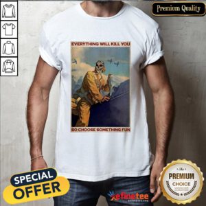 Pilot Skeleton Everything Will Kill You So Choose Something Fun Shirt