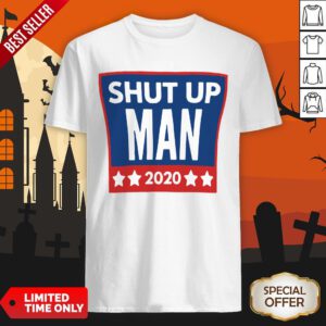Shut Up Man 2020 Shirt