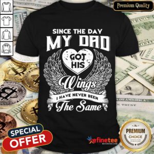 Since The Day My Dad Got His Wings I Have Never Been The Same Shirt